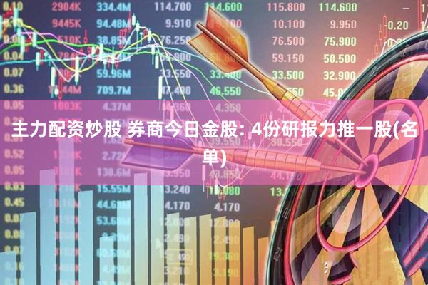 主力配资炒股 券商今日金股: 4份研报力推一股(名单)